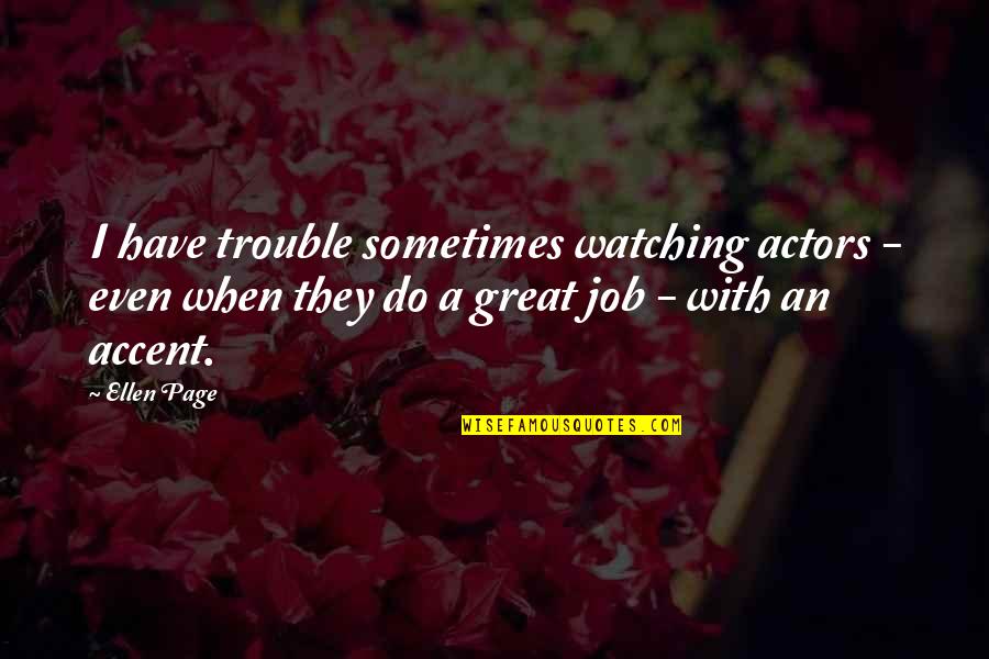 Do A Great Job Quotes By Ellen Page: I have trouble sometimes watching actors - even