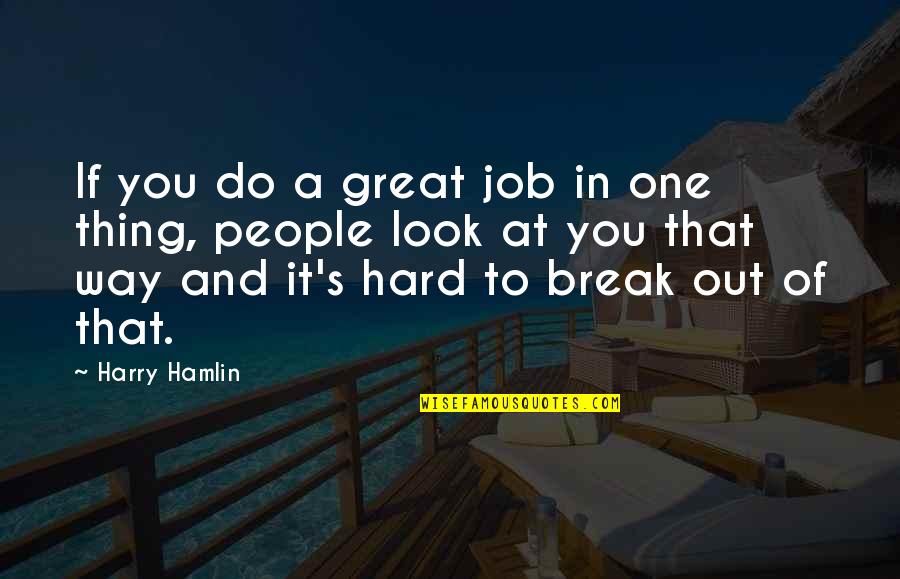 Do A Great Job Quotes By Harry Hamlin: If you do a great job in one