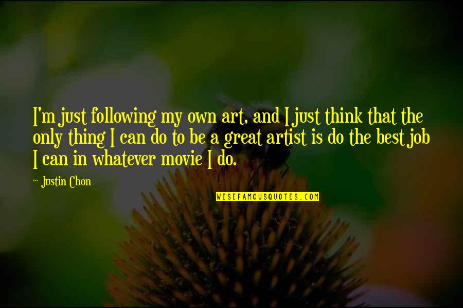 Do A Great Job Quotes By Justin Chon: I'm just following my own art, and I Do A Great Job Quotes By Justin Chon: I'm just following my own art, and I