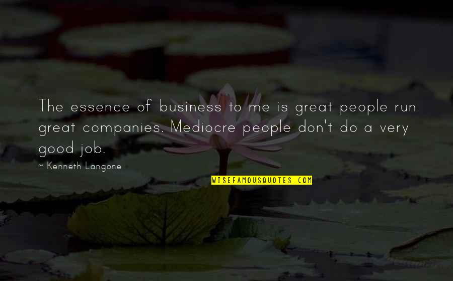 Do A Great Job Quotes By Kenneth Langone: The essence of business to me is great