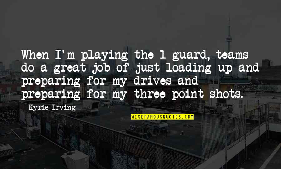 Do A Great Job Quotes By Kyrie Irving: When I'm playing the 1-guard, teams do a