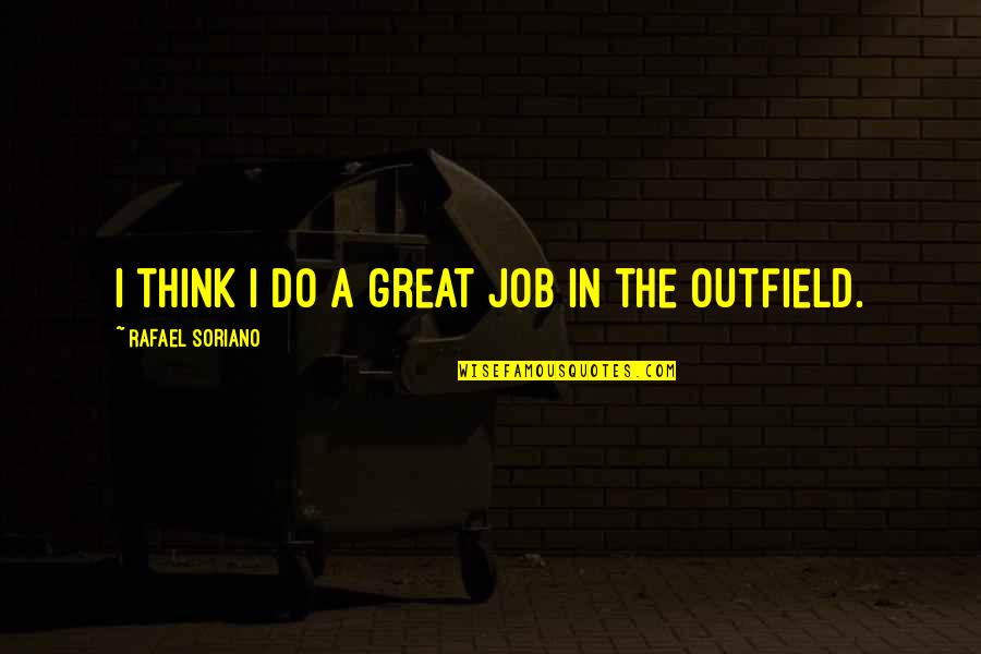 Do A Great Job Quotes By Rafael Soriano: I think I do a great job in