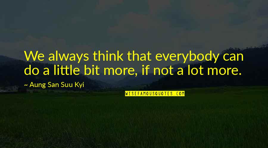 Do A Little Bit Quotes By Aung San Suu Kyi: We always think that everybody can do a