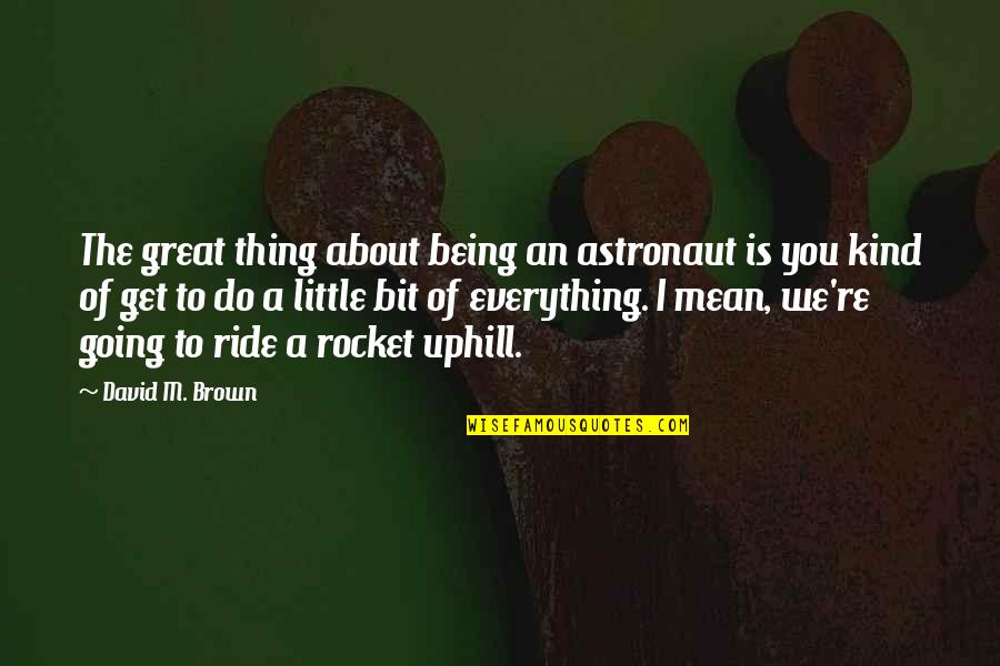 Do A Little Bit Quotes By David M. Brown: The great thing about being an astronaut is