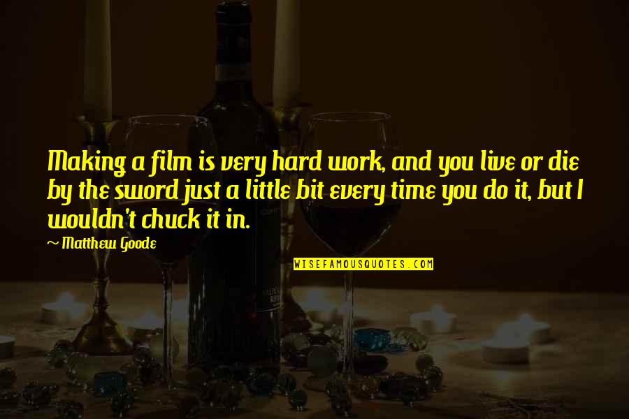 Do A Little Bit Quotes By Matthew Goode: Making a film is very hard work, and