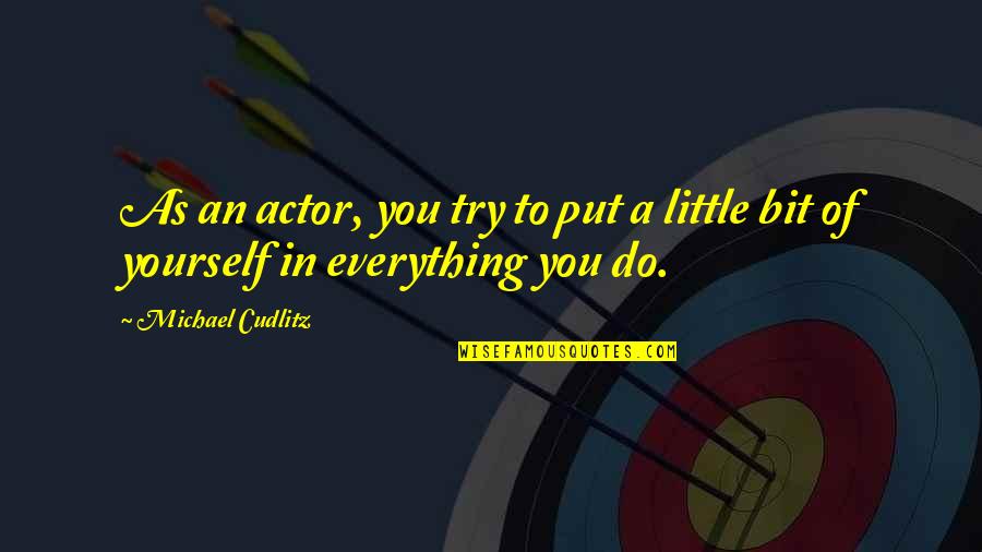 Do A Little Bit Quotes By Michael Cudlitz: As an actor, you try to put a