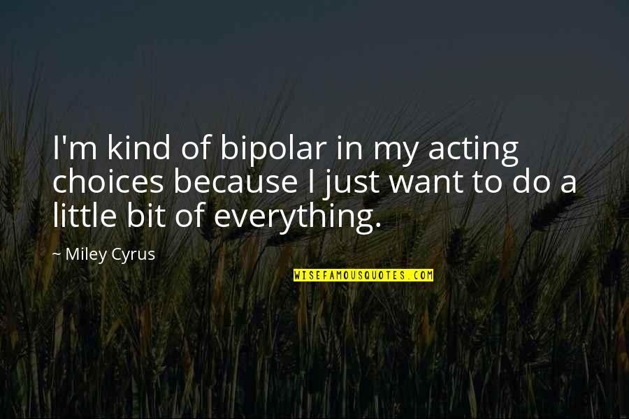 Do A Little Bit Quotes By Miley Cyrus: I'm kind of bipolar in my acting choices