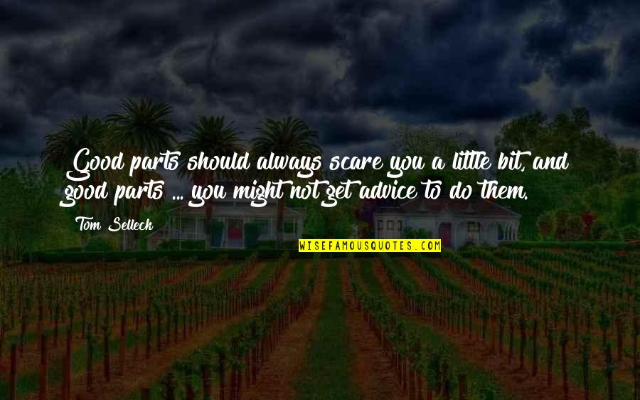Do A Little Bit Quotes By Tom Selleck: Good parts should always scare you a little