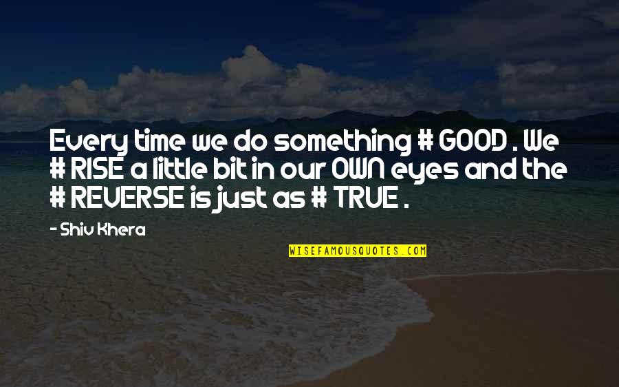 Do A Little Good Quotes By Shiv Khera: Every time we do something # GOOD .