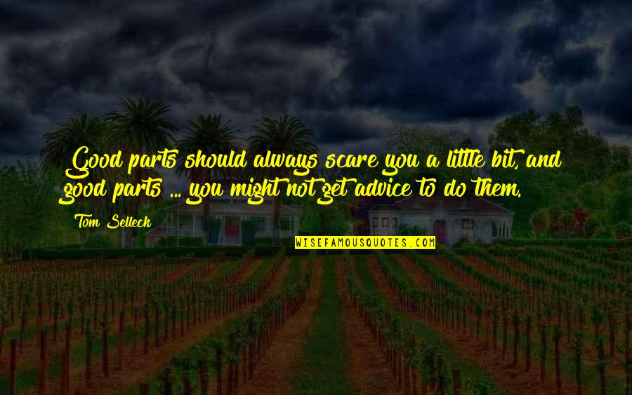 Do A Little Good Quotes By Tom Selleck: Good parts should always scare you a little