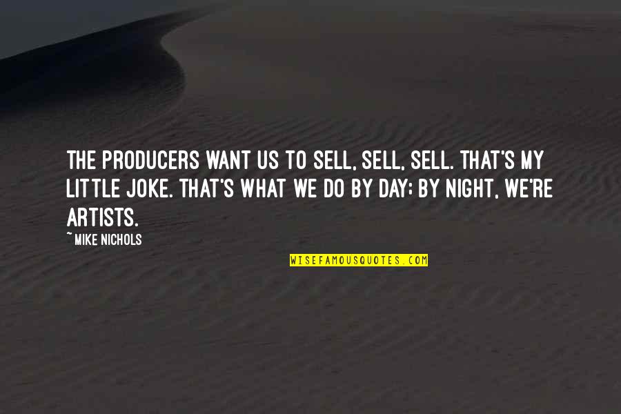 Do A Little More Each Day Quotes By Mike Nichols: The producers want us to sell, sell, sell.