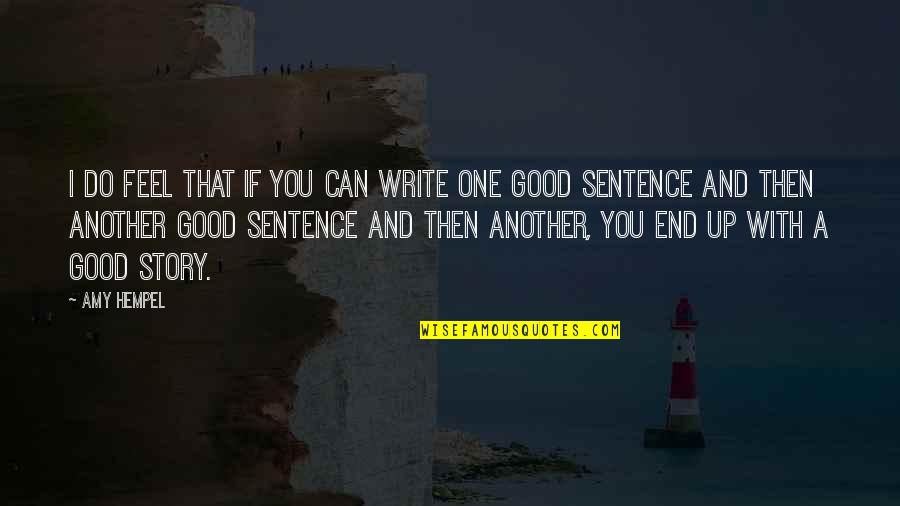 Do All The Good You Can Quotes By Amy Hempel: I do feel that if you can write