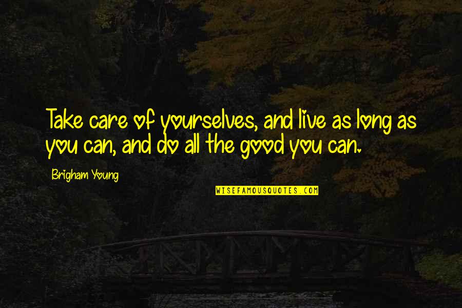 Do All The Good You Can Quotes By Brigham Young: Take care of yourselves, and live as long