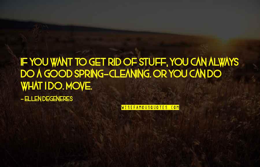 Do All The Good You Can Quotes By Ellen DeGeneres: If you want to get rid of stuff,