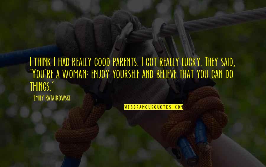 Do All The Good You Can Quotes By Emily Ratajkowski: I think I had really good parents. I