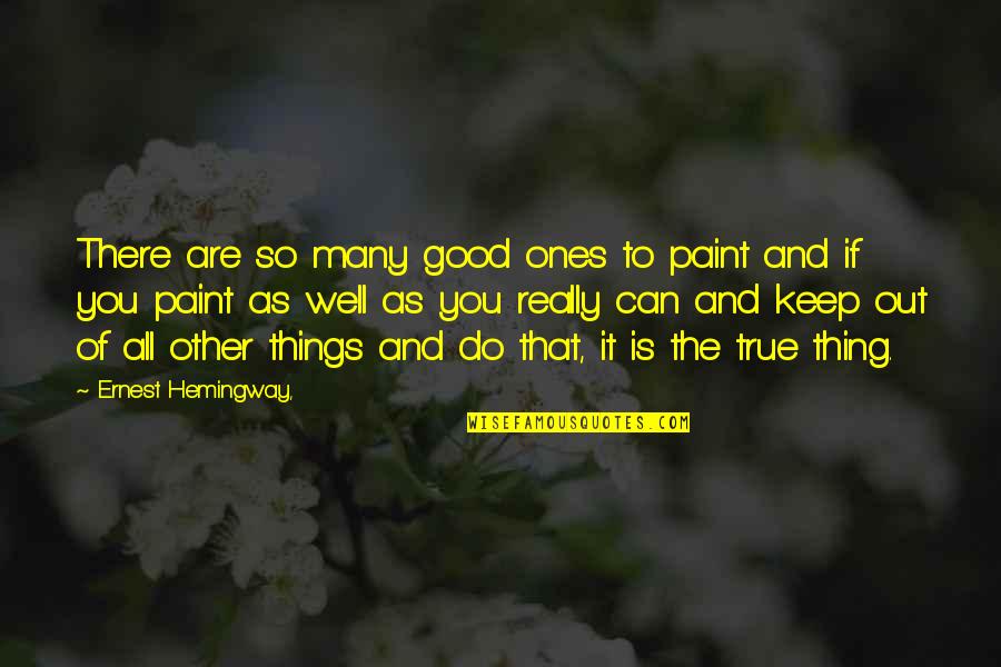 Do All The Good You Can Quotes By Ernest Hemingway,: There are so many good ones to paint