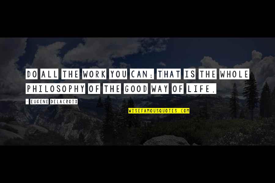 Do All The Good You Can Quotes By Eugene Delacroix: Do all the work you can; that is