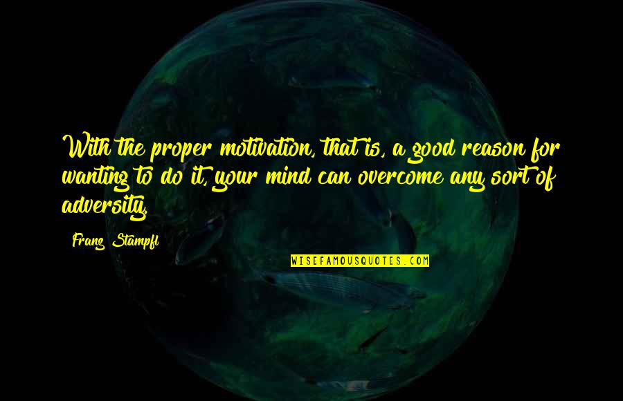 Do All The Good You Can Quotes By Franz Stampfl: With the proper motivation, that is, a good Do All The Good You Can Quotes By Franz Stampfl: With the proper motivation, that is, a good