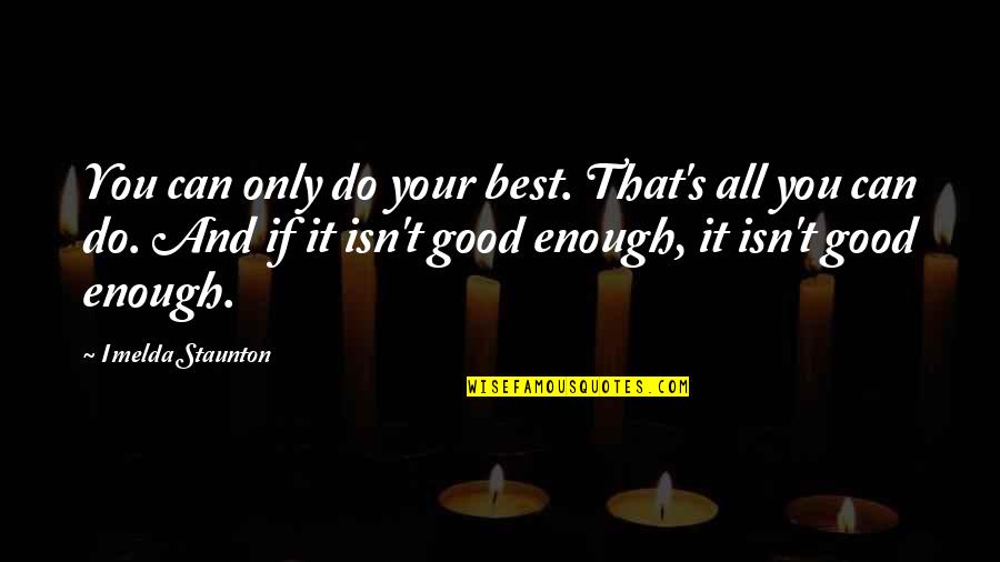 Do All The Good You Can Quotes By Imelda Staunton: You can only do your best. That's all