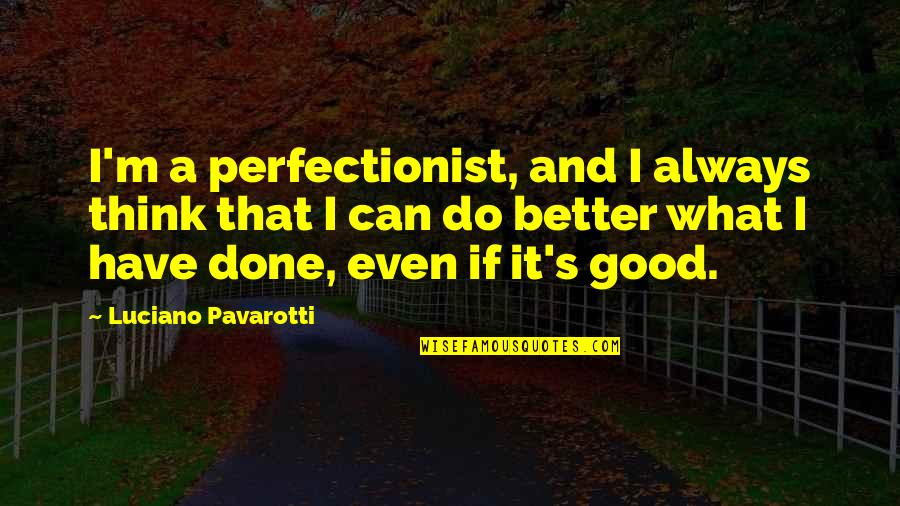 Do All The Good You Can Quotes By Luciano Pavarotti: I'm a perfectionist, and I always think that