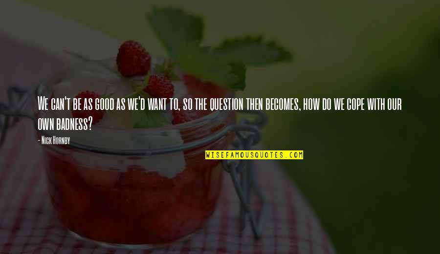 Do All The Good You Can Quotes By Nick Hornby: We can't be as good as we'd want