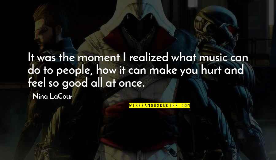 Do All The Good You Can Quotes By Nina LaCour: It was the moment I realized what music