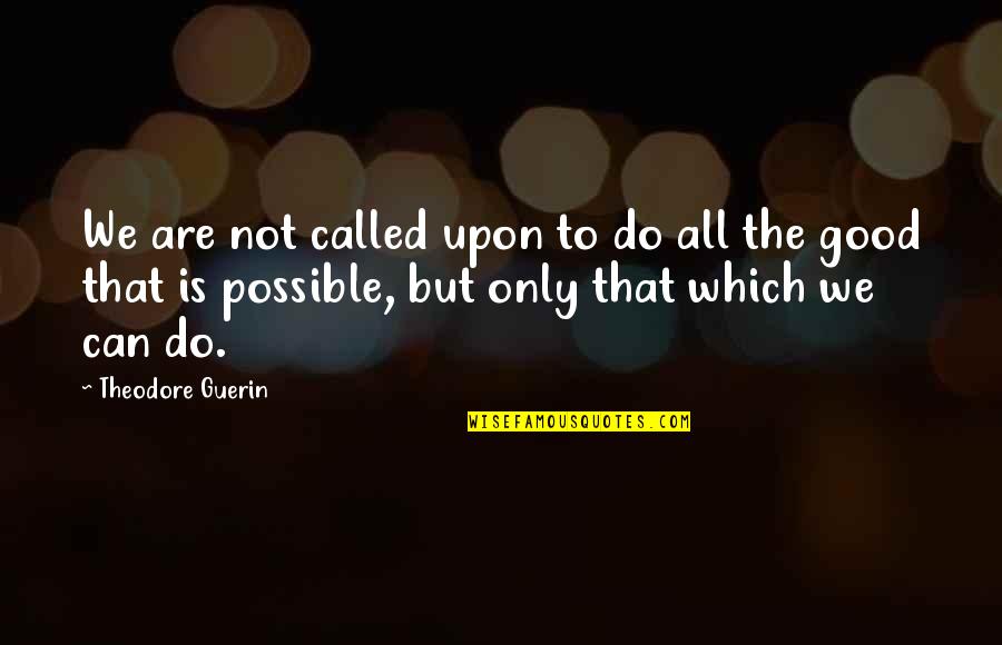 Do All The Good You Can Quotes By Theodore Guerin: We are not called upon to do all