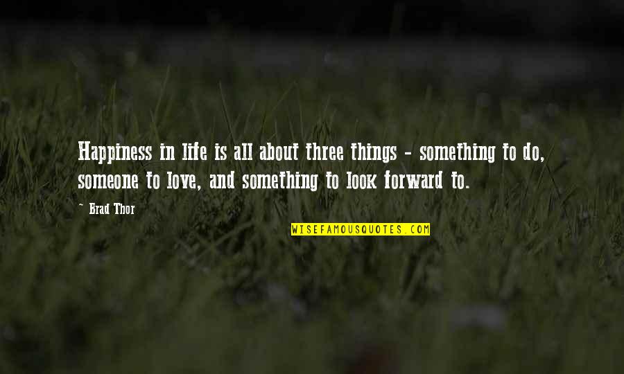 Do All Things With Love Quotes By Brad Thor: Happiness in life is all about three things