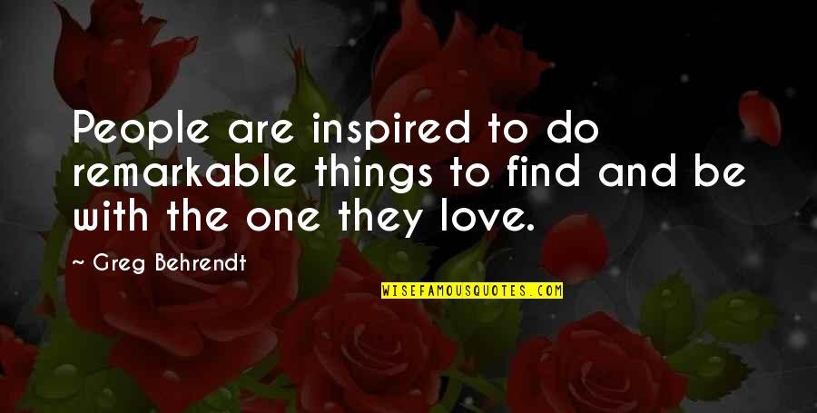 Do All Things With Love Quotes By Greg Behrendt: People are inspired to do remarkable things to