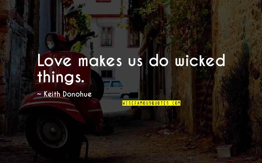 Do All Things With Love Quotes By Keith Donohue: Love makes us do wicked things.