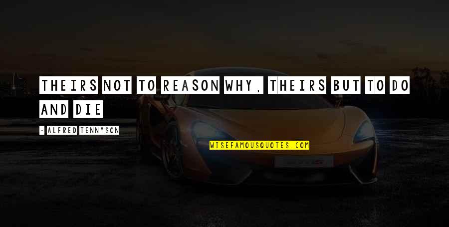 Do And Die Quotes By Alfred Tennyson: Theirs not to reason why, Theirs but to
