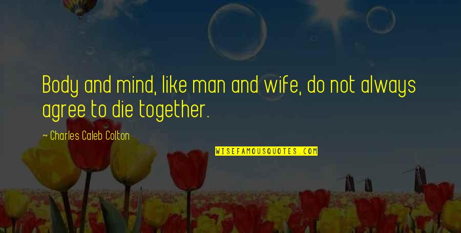 Do And Die Quotes By Charles Caleb Colton: Body and mind, like man and wife, do
