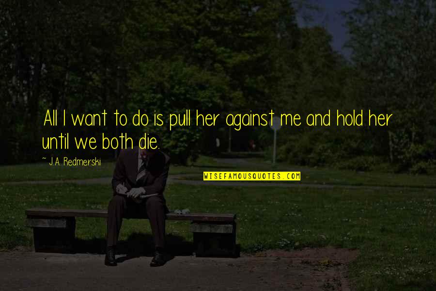 Do And Die Quotes By J.A. Redmerski: All I want to do is pull her