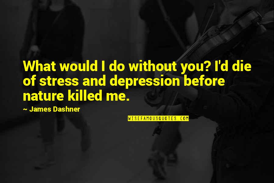 Do And Die Quotes By James Dashner: What would I do without you? I'd die