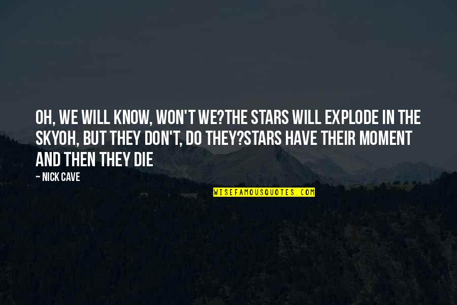 Do And Die Quotes By Nick Cave: Oh, we will know, won't we?The stars will