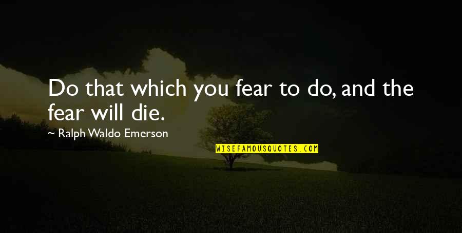 Do And Die Quotes By Ralph Waldo Emerson: Do that which you fear to do, and