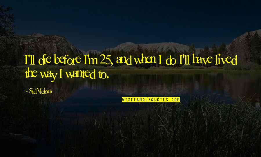 Do And Die Quotes By Sid Vicious: I'll die before I'm 25, and when I