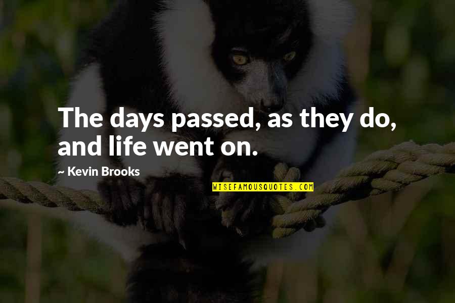 Do Animals Have Feelings Quotes By Kevin Brooks: The days passed, as they do, and life