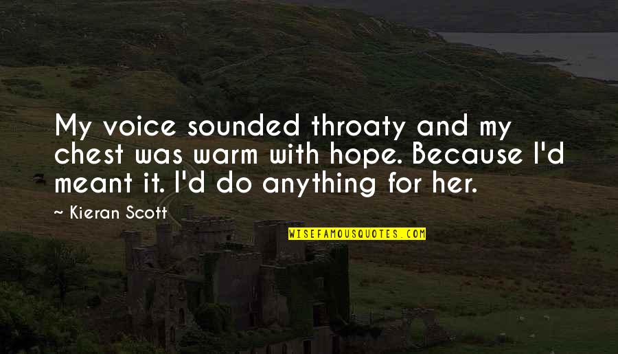 Do Anything For Her Quotes By Kieran Scott: My voice sounded throaty and my chest was