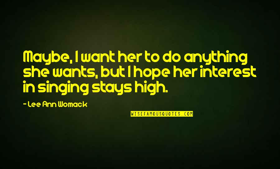 Do Anything For Her Quotes By Lee Ann Womack: Maybe, I want her to do anything she