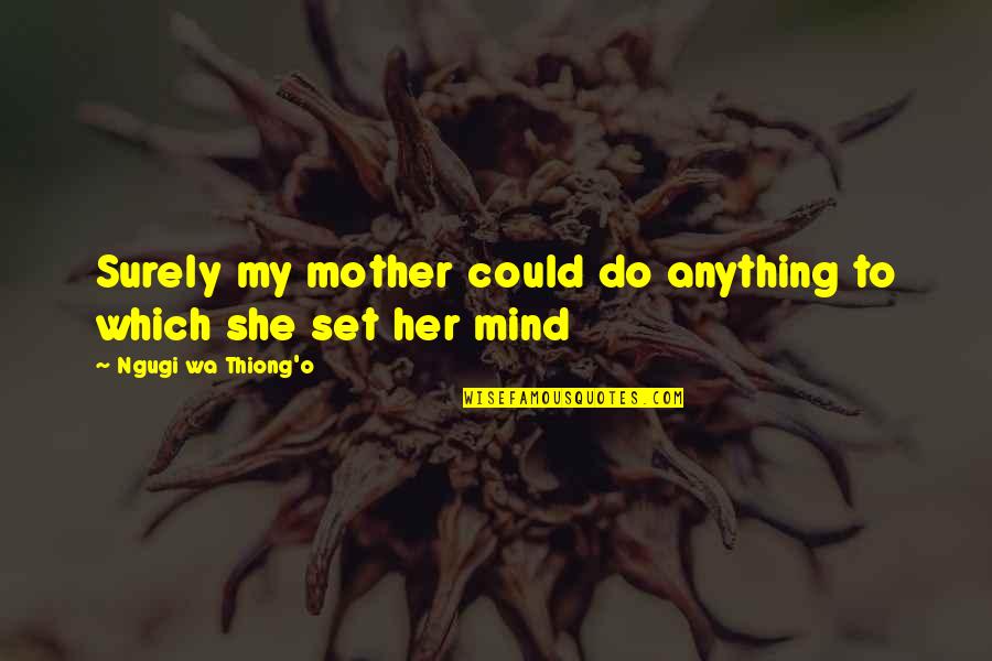 Do Anything For Her Quotes By Ngugi Wa Thiong'o: Surely my mother could do anything to which