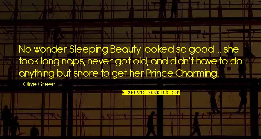 Do Anything For Her Quotes By Olive Green: No wonder Sleeping Beauty looked so good ... Do Anything For Her Quotes By Olive Green: No wonder Sleeping Beauty looked so good ...