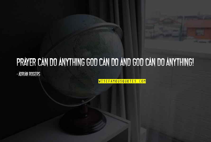 Do Anything Quotes By Adrian Rogers: Prayer can do anything God can do and