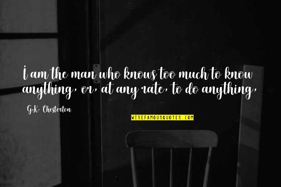 Do Anything Quotes By G.K. Chesterton: I am the man who knows too much