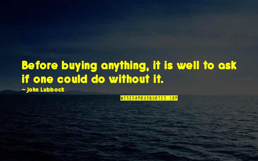 Do Anything Quotes By John Lubbock: Before buying anything, it is well to ask