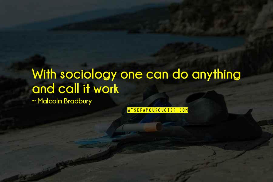 Do Anything Quotes By Malcolm Bradbury: With sociology one can do anything and call