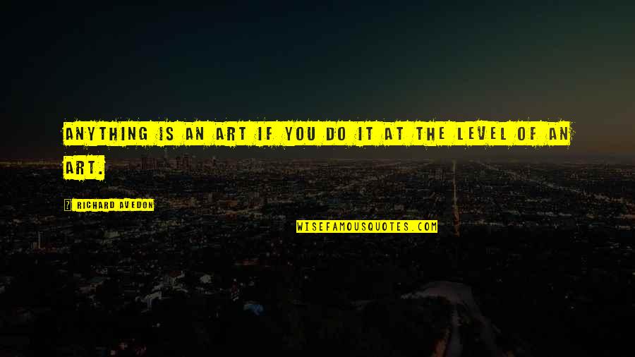 Do Anything Quotes By Richard Avedon: Anything is an art if you do it