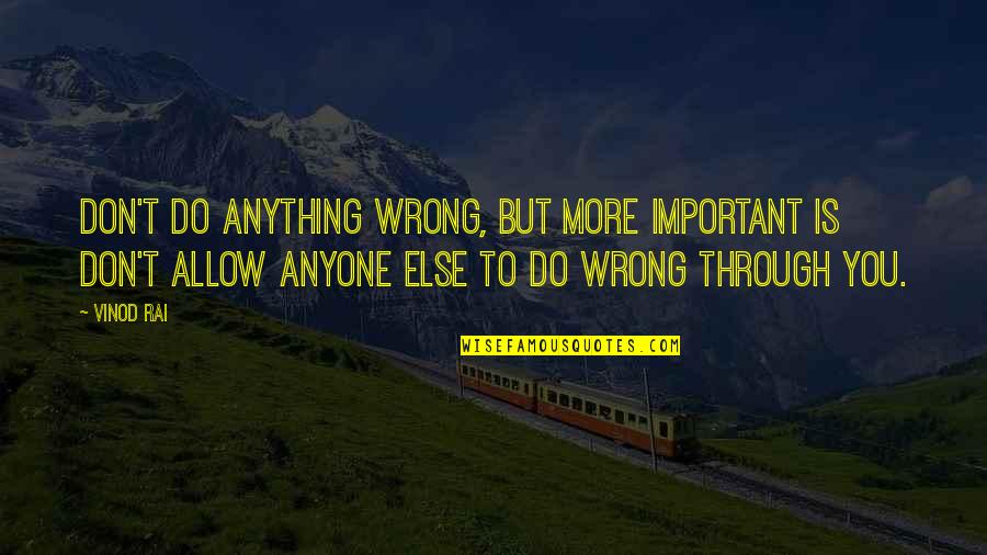 Do Anything Quotes By Vinod Rai: Don't do anything wrong, but more important is