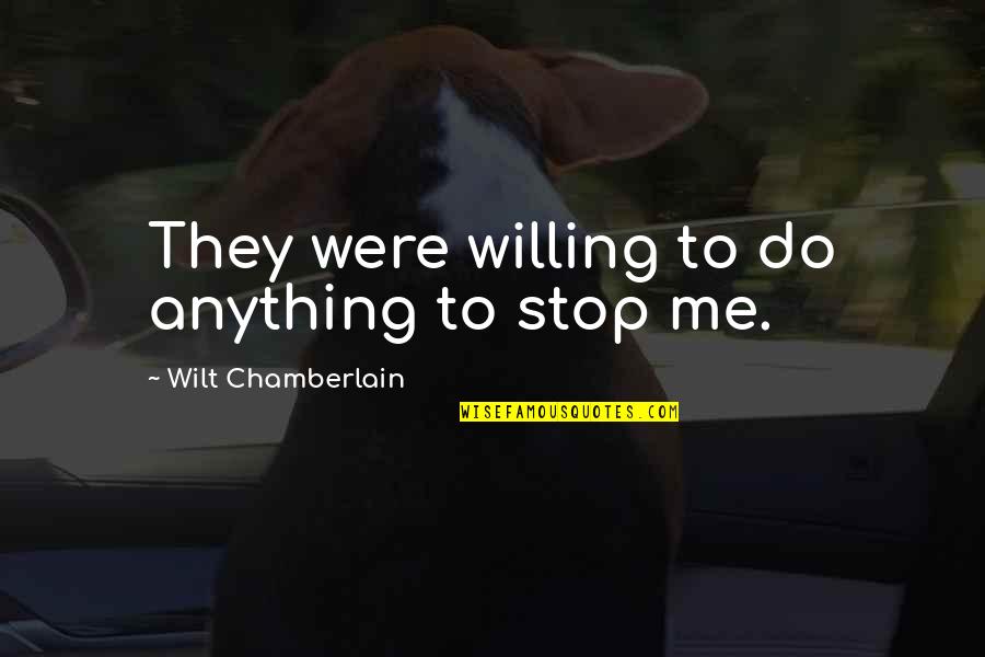 Do Anything Quotes By Wilt Chamberlain: They were willing to do anything to stop