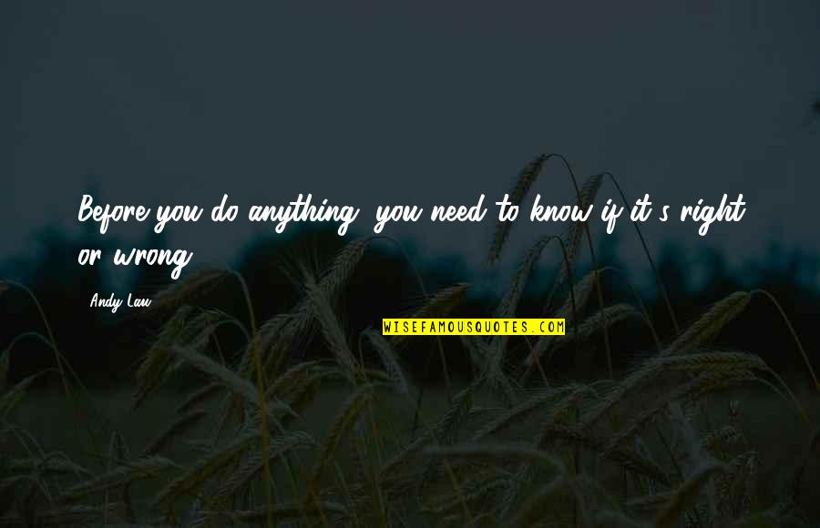 Do Anything Right Quotes By Andy Lau: Before you do anything, you need to know